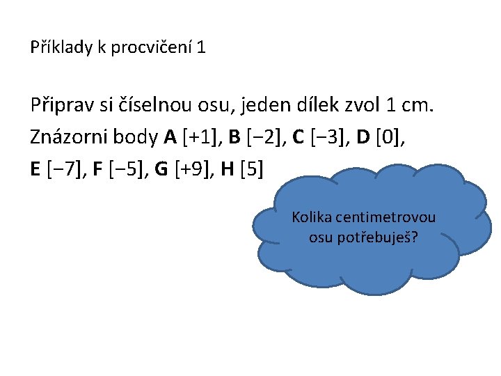 Příklady k procvičení 1 Připrav si číselnou osu, jeden dílek zvol 1 cm. Znázorni