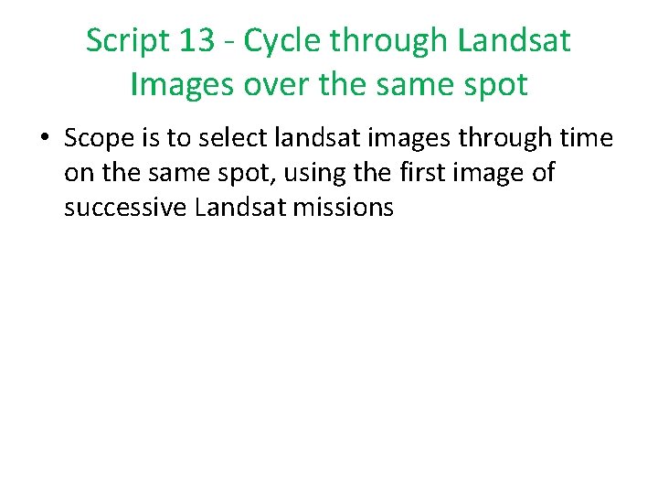 Script 13 - Cycle through Landsat Images over the same spot • Scope is
