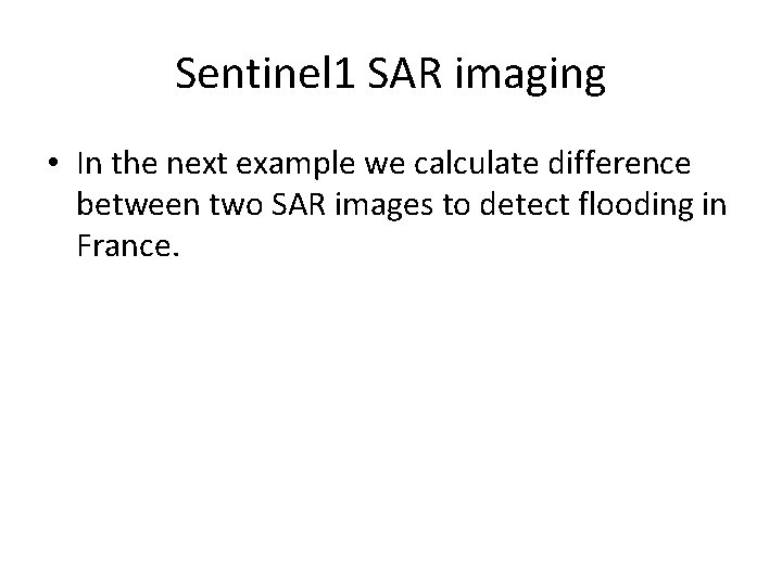 Sentinel 1 SAR imaging • In the next example we calculate difference between two