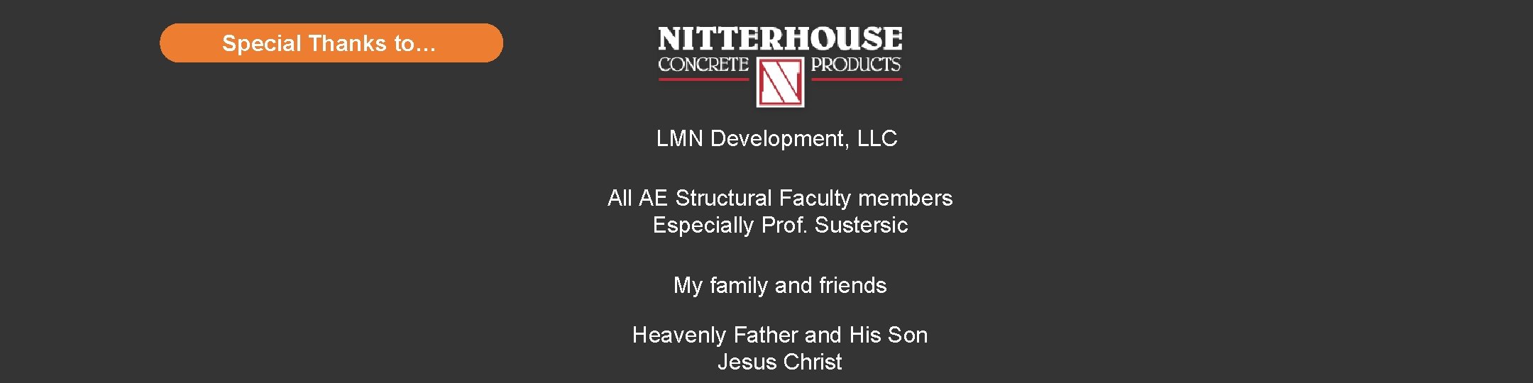 Special Thanks to… LMN Development, LLC All AE Structural Faculty members Especially Prof. Sustersic