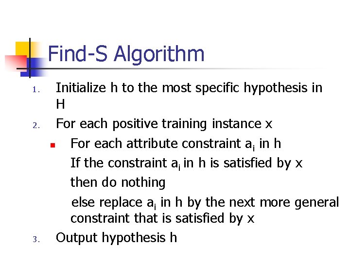 Find-S Algorithm 1. 2. 3. Initialize h to the most specific hypothesis in H