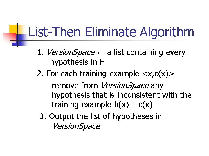 List-Then Eliminate Algorithm 1. Version. Space a list containing every hypothesis in H 2.