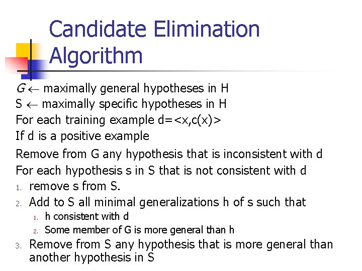 Candidate Elimination Algorithm G maximally general hypotheses in H S maximally specific hypotheses in