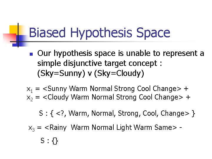 Biased Hypothesis Space n Our hypothesis space is unable to represent a simple disjunctive