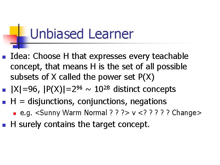 Unbiased Learner n n n Idea: Choose H that expresses every teachable concept, that