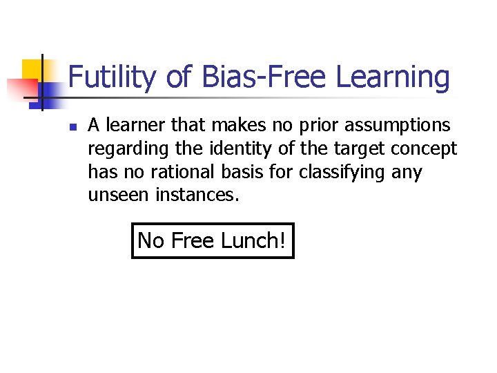 Futility of Bias-Free Learning n A learner that makes no prior assumptions regarding the