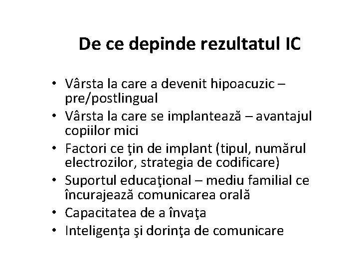 De ce depinde rezultatul IC • Vârsta la care a devenit hipoacuzic – pre/postlingual