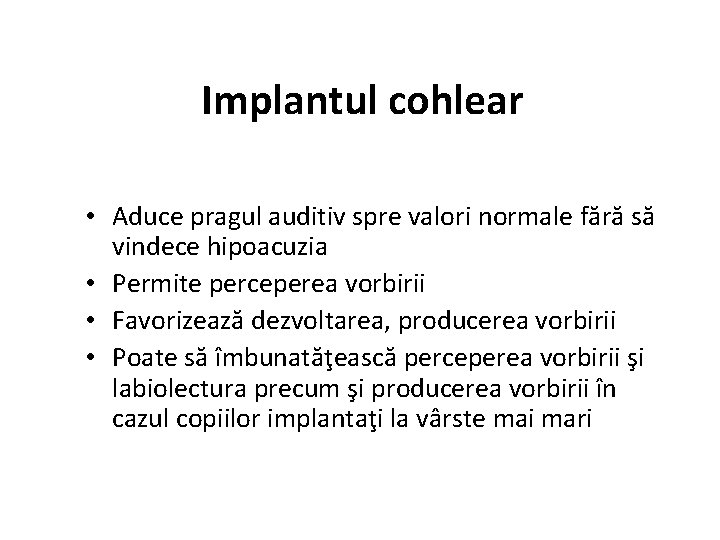 Implantul cohlear • Aduce pragul auditiv spre valori normale fără să vindece hipoacuzia •