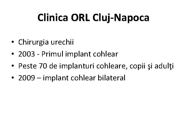 Clinica ORL Cluj-Napoca • • Chirurgia urechii 2003 - Primul implant cohlear Peste 70