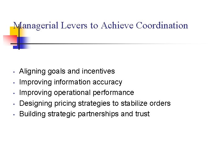 Managerial Levers to Achieve Coordination • • • Aligning goals and incentives Improving information Managerial Levers to Achieve Coordination • • • Aligning goals and incentives Improving information