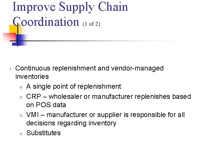 Improve Supply Chain Coordination (1 of 2) • Continuous replenishment and vendor-managed inventories n Improve Supply Chain Coordination (1 of 2) • Continuous replenishment and vendor-managed inventories n