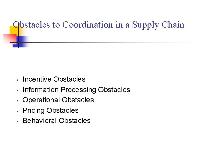 Obstacles to Coordination in a Supply Chain • • • Incentive Obstacles Information Processing Obstacles to Coordination in a Supply Chain • • • Incentive Obstacles Information Processing