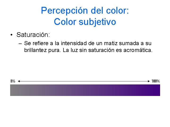 Percepción del color: Color subjetivo • Saturación: – Se refiere a la intensidad de