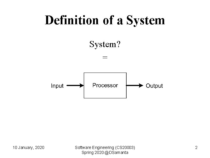 Definition of a System? = 10 January, 2020 Software Engineering (CS 20003) Spring 2020
