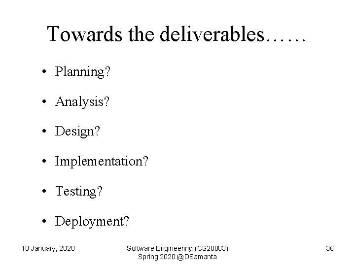 Towards the deliverables…… • Planning? • Analysis? • Design? • Implementation? • Testing? •