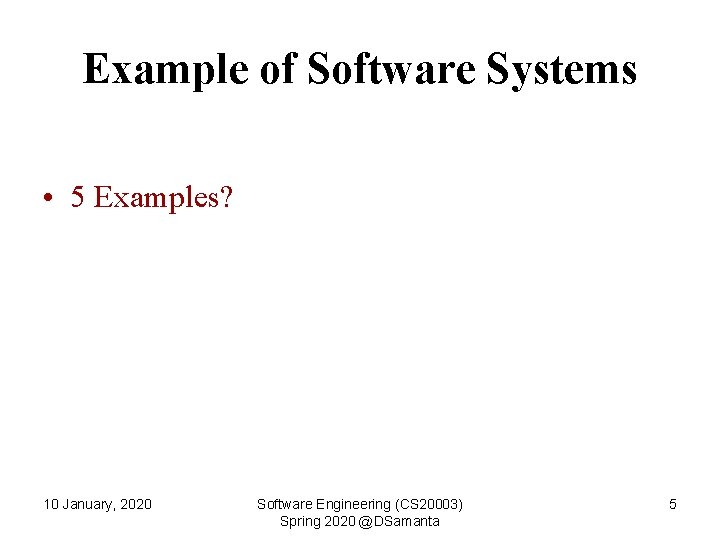 Example of Software Systems • 5 Examples? 10 January, 2020 Software Engineering (CS 20003)