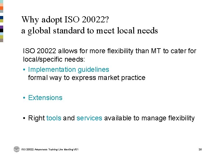 Why adopt ISO 20022? a global standard to meet local needs ISO 20022 allows Why adopt ISO 20022? a global standard to meet local needs ISO 20022 allows
