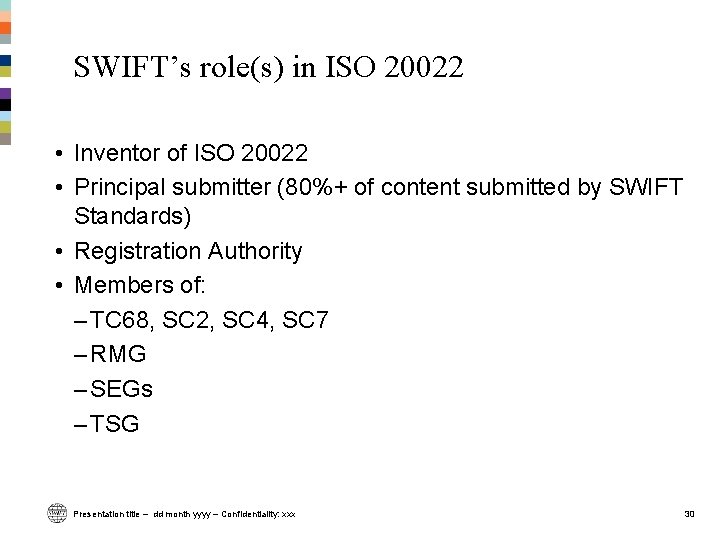 SWIFT’s role(s) in ISO 20022 • Inventor of ISO 20022 • Principal submitter (80%+ SWIFT’s role(s) in ISO 20022 • Inventor of ISO 20022 • Principal submitter (80%+