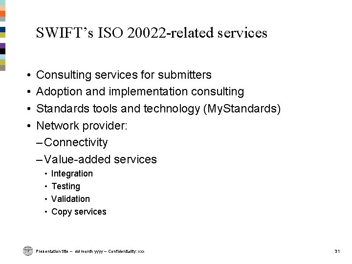 SWIFT’s ISO 20022 -related services • • Consulting services for submitters Adoption and implementation SWIFT’s ISO 20022 -related services • • Consulting services for submitters Adoption and implementation