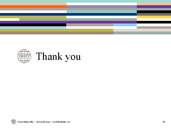 Thank you Presentation title – dd month yyyy – Confidentiality: xxx 33 Thank you Presentation title – dd month yyyy – Confidentiality: xxx 33