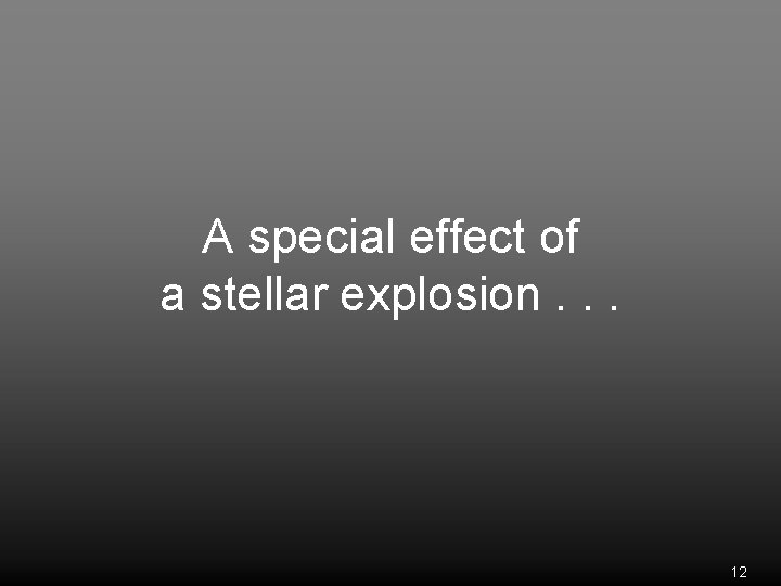 A special effect of a stellar explosion. . . 12 