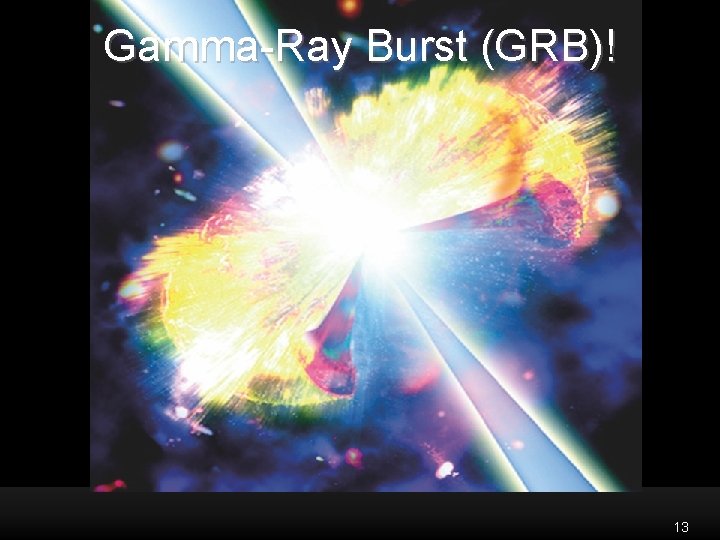 Gamma-Ray Burst (GRB)! 13 