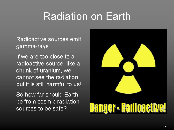 Radiation on Earth Radioactive sources emit gamma-rays. If we are too close to a