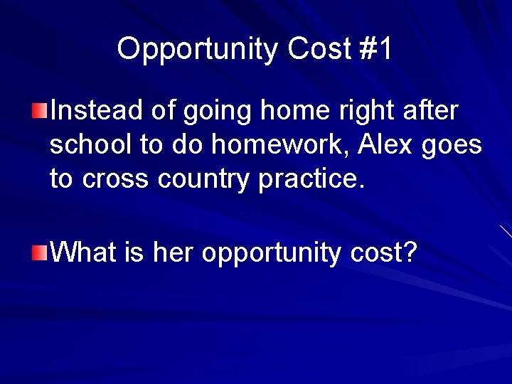 Opportunity Cost #1 Instead of going home right after school to do homework, Alex