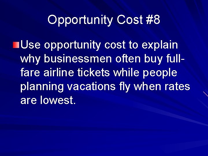 Opportunity Cost #8 Use opportunity cost to explain why businessmen often buy fullfare airline