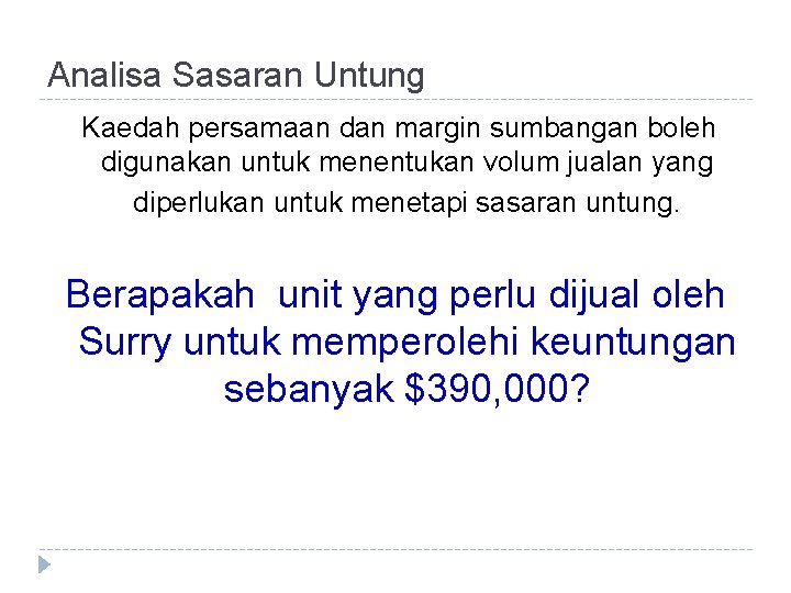 Analisa Sasaran Untung Kaedah persamaan dan margin sumbangan boleh digunakan untuk menentukan volum jualan