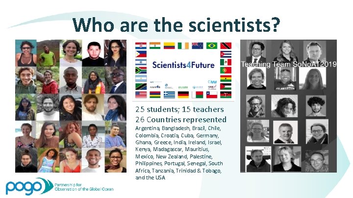 Who are the scientists? 25 students; 15 teachers 26 Countries represented Argentina, Bangladesh, Brazil,