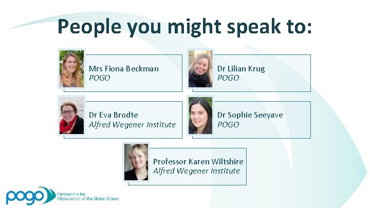 People you might speak to: Mrs Fiona Beckman POGO Dr Lilian Krug POGO Dr
