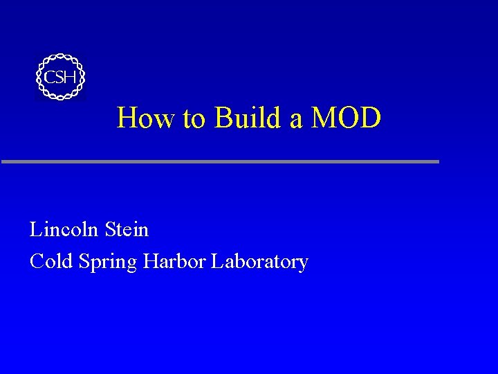 How to Build a MOD Lincoln Stein Cold Spring Harbor Laboratory 