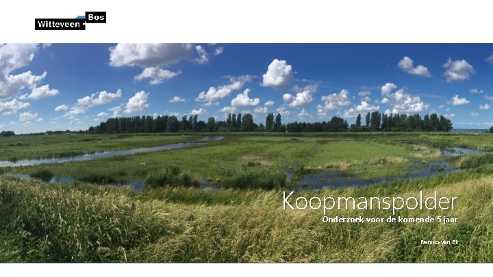 Koopmanspolder Onderzoek voor de komende 5 jaar Remco van Ek Koopmanspolder Onderzoek voor de komende 5 jaar Remco van Ek
