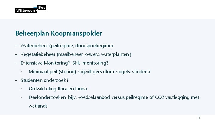 Beheerplan Koopmanspolder ˗ Waterbeheer (peilregime, doorspoelregime) ˗ Vegetatiebeheer (maaibeheer, oevers, waterplanten, ) ˗ Extensieve Beheerplan Koopmanspolder ˗ Waterbeheer (peilregime, doorspoelregime) ˗ Vegetatiebeheer (maaibeheer, oevers, waterplanten, ) ˗ Extensieve