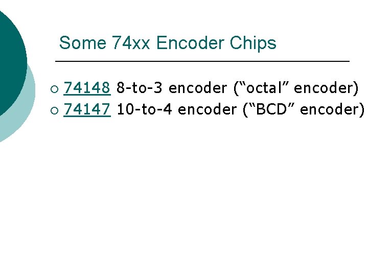 Some 74 xx Encoder Chips 74148 8 -to-3 encoder (“octal” encoder) ¡ 74147 10