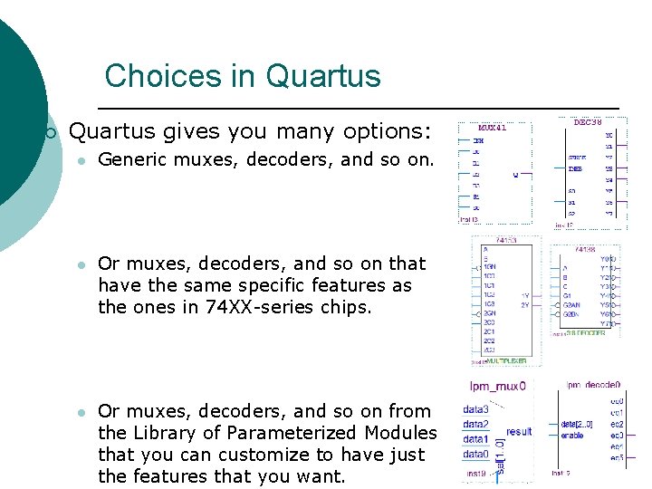 Choices in Quartus ¡ Quartus gives you many options: l Generic muxes, decoders, and