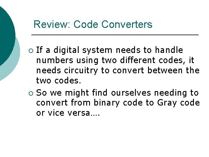 Review: Code Converters If a digital system needs to handle numbers using two different