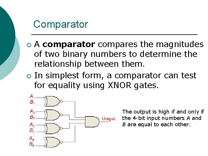 Comparator ¡ ¡ A comparator compares the magnitudes of two binary numbers to determine