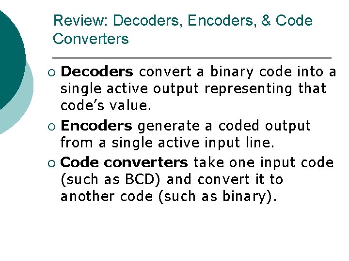 Review: Decoders, Encoders, & Code Converters Decoders convert a binary code into a single