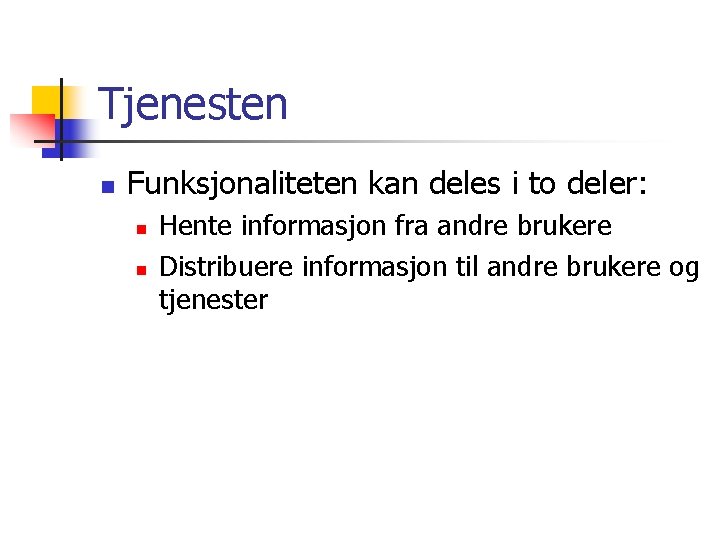 Tjenesten n Funksjonaliteten kan deles i to deler: n n Hente informasjon fra andre