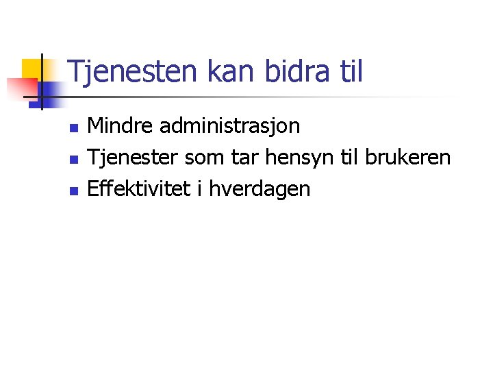 Tjenesten kan bidra til n n n Mindre administrasjon Tjenester som tar hensyn til