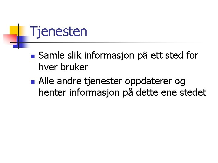 Tjenesten n n Samle slik informasjon på ett sted for hver bruker Alle andre