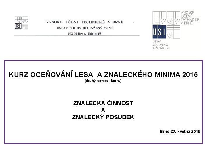 KURZ OCEŇOVÁNÍ LESA A ZNALECKÉHO MINIMA 2015 (druhý semestr kurzu) ZNALECKÁ ČINNOST A ZNALECKÝ