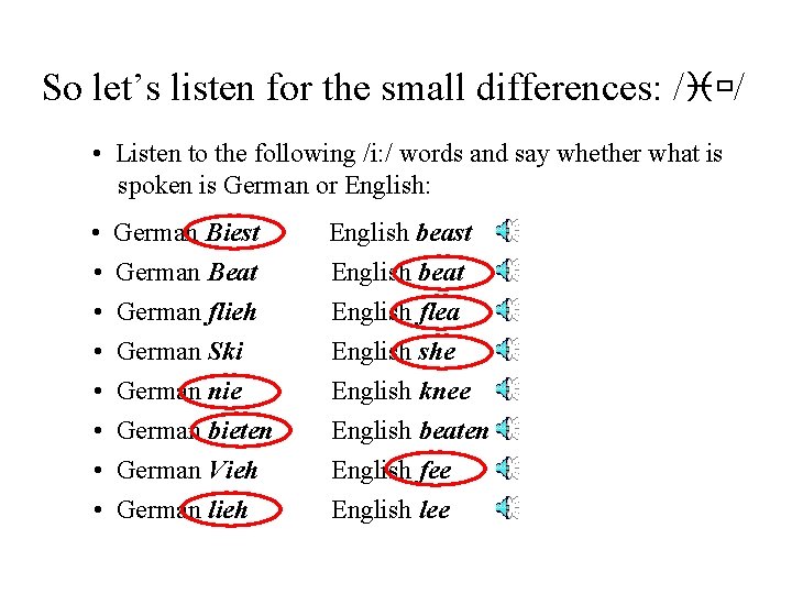 So let’s listen for the small differences: /i / • Listen to the following
