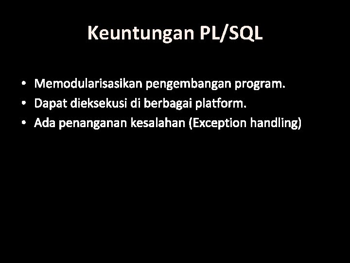 Keuntungan PL/SQL • • • Memodularisasikan pengembangan program. Dapat dieksekusi di berbagai platform. Ada