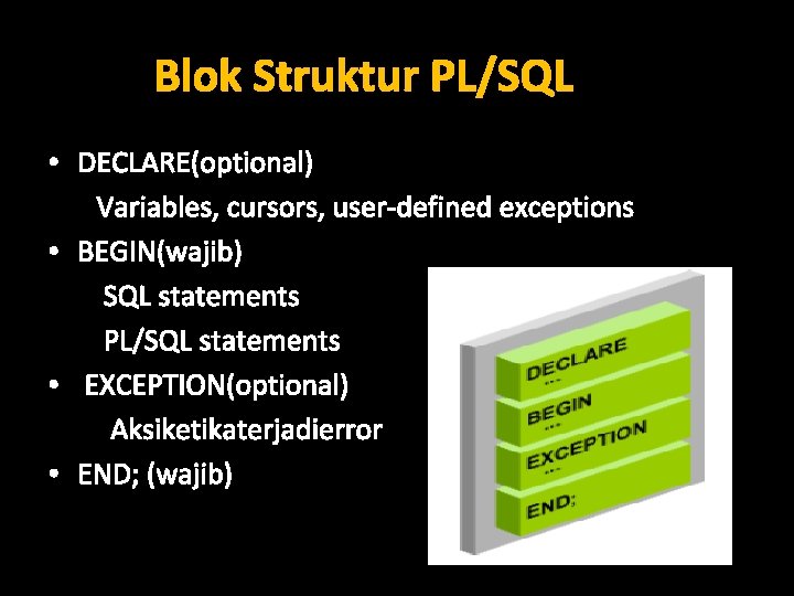 Blok Struktur PL/SQL • DECLARE(optional) Variables, cursors, user-defined exceptions • BEGIN(wajib) SQL statements PL/SQL