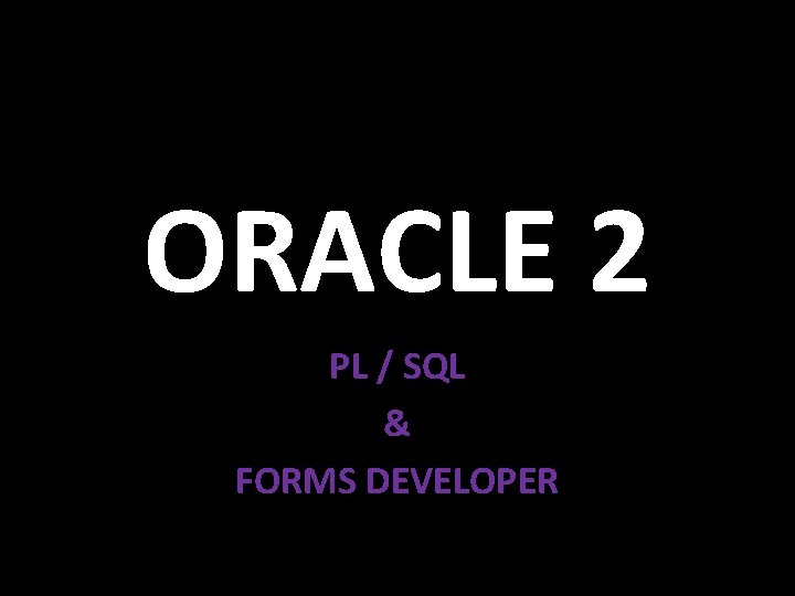 ORACLE 2 PL / SQL & FORMS DEVELOPER 