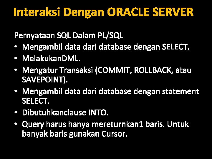 Interaksi Dengan ORACLE SERVER Pernyataan SQL Dalam PL/SQL • Mengambil data dari database dengan