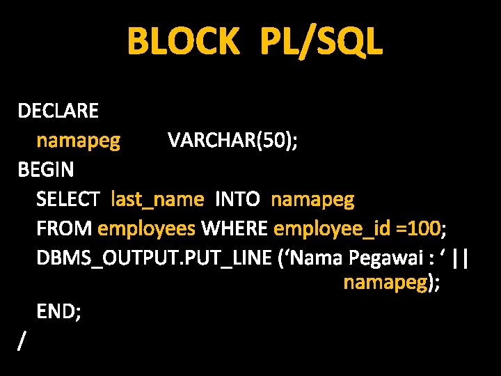BLOCK PL/SQL DECLARE namapeg VARCHAR(50); BEGIN SELECT last_name INTO namapeg FROM employees WHERE employee_id
